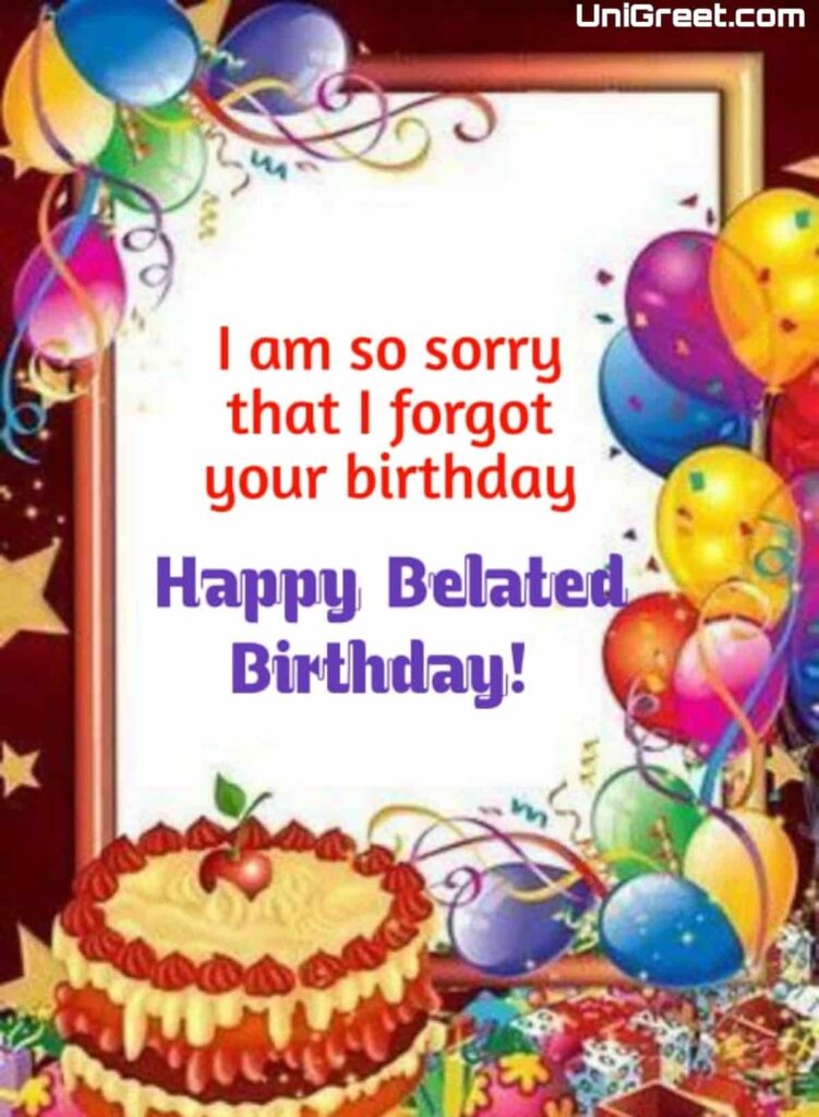 I am so sorry that I forgot your birthday. HAPPY BELATED BIRTHDAY.