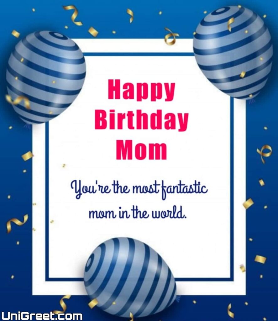 Happy Birthday Mom! You’re the most fantastic mom in the world.